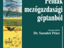 Dr. Szendrő Péter (szerk.): Példák mezőgazdasági géptanból