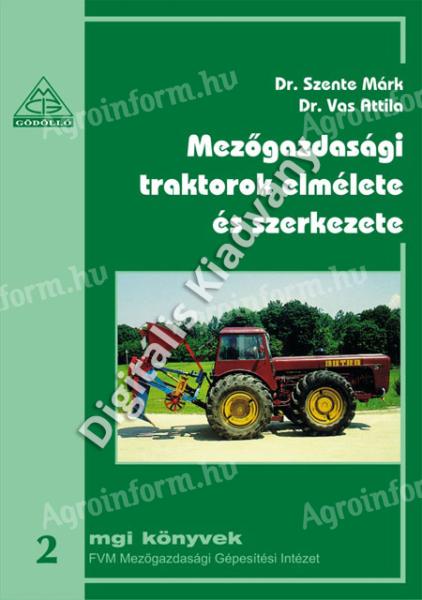 Dr. Szente Márk, Dr. Vas Attila: Mezőgazdasági traktorok elmélete és szerkezete